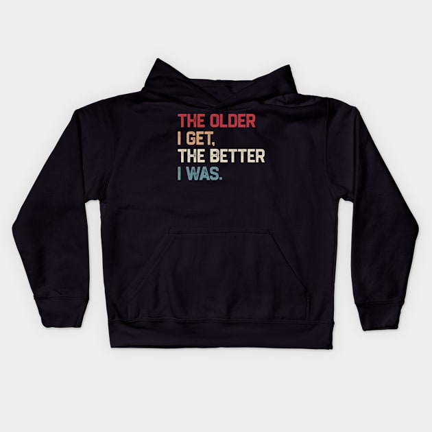 The Older I Get The Better I Was Kids Hoodie by KanysDenti